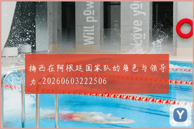 梅西在阿根廷国家队的角色与领导力_20260603222506