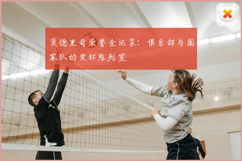 莫德里奇荣誉全记录:俱乐部与国家队的奖杯陈列室
