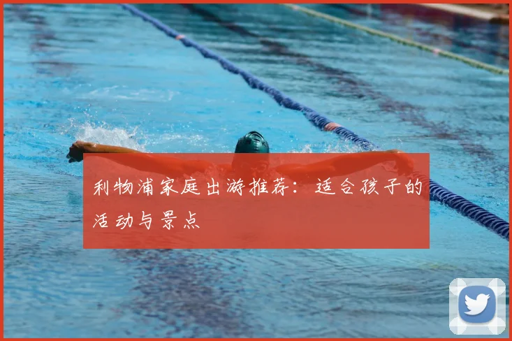 利物浦家庭出游推荐：适合孩子的活动与景点