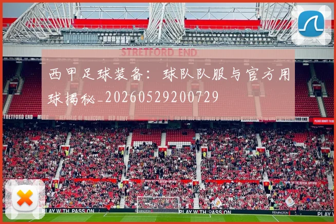 西甲足球装备：球队队服与官方用球揭秘_20260529200729