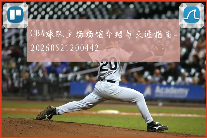 CBA球队主场场馆介绍与交通指南_20260521200442